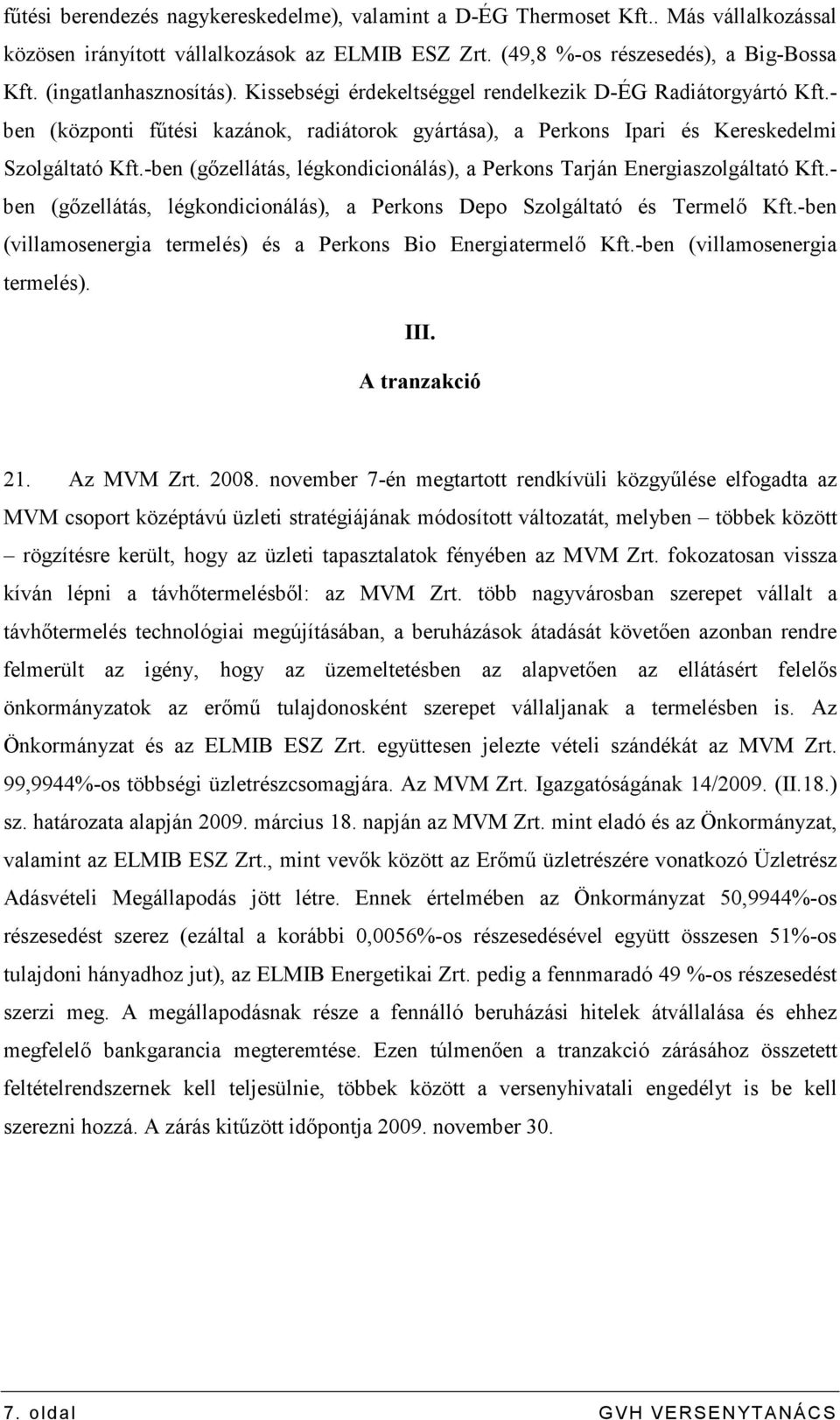 -ben (gızellátás, légkondicionálás), a Perkons Tarján Energiaszolgáltató Kft.- ben (gızellátás, légkondicionálás), a Perkons Depo Szolgáltató és Termelı Kft.