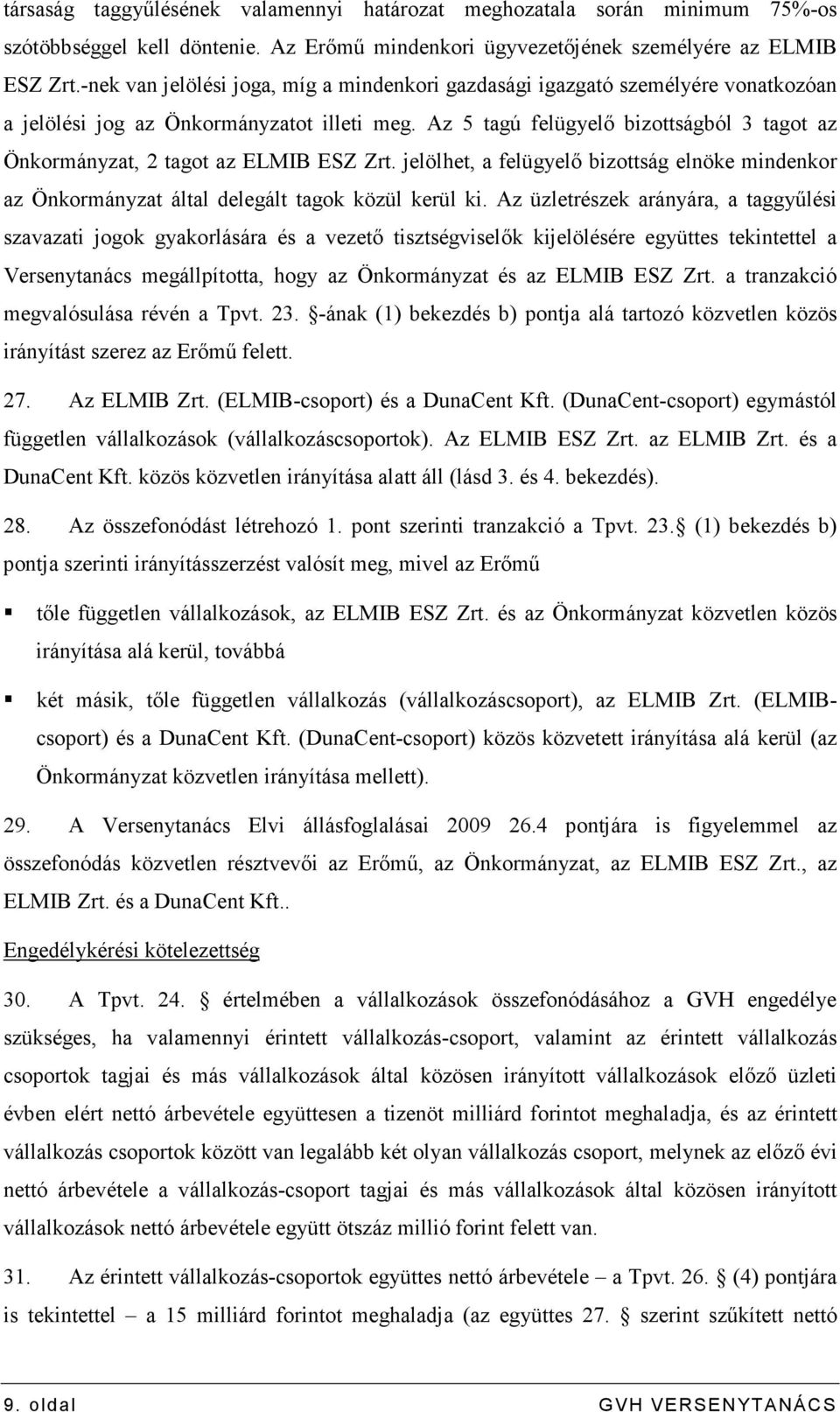 Az 5 tagú felügyelı bizottságból 3 tagot az Önkormányzat, 2 tagot az ELMIB ESZ Zrt. jelölhet, a felügyelı bizottság elnöke mindenkor az Önkormányzat által delegált tagok közül kerül ki.