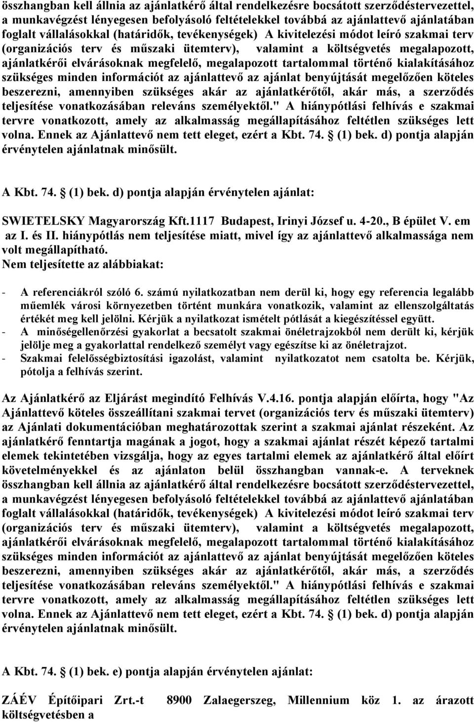 kalakításához szükséges nden nforácót az ajánlattevő az ajánlat benyújtását egelőzően köteles beszerezn, aennyben szükséges akár az ajánlatkérőtől, akár ás, a szerződés teljesítése vonatkozásában