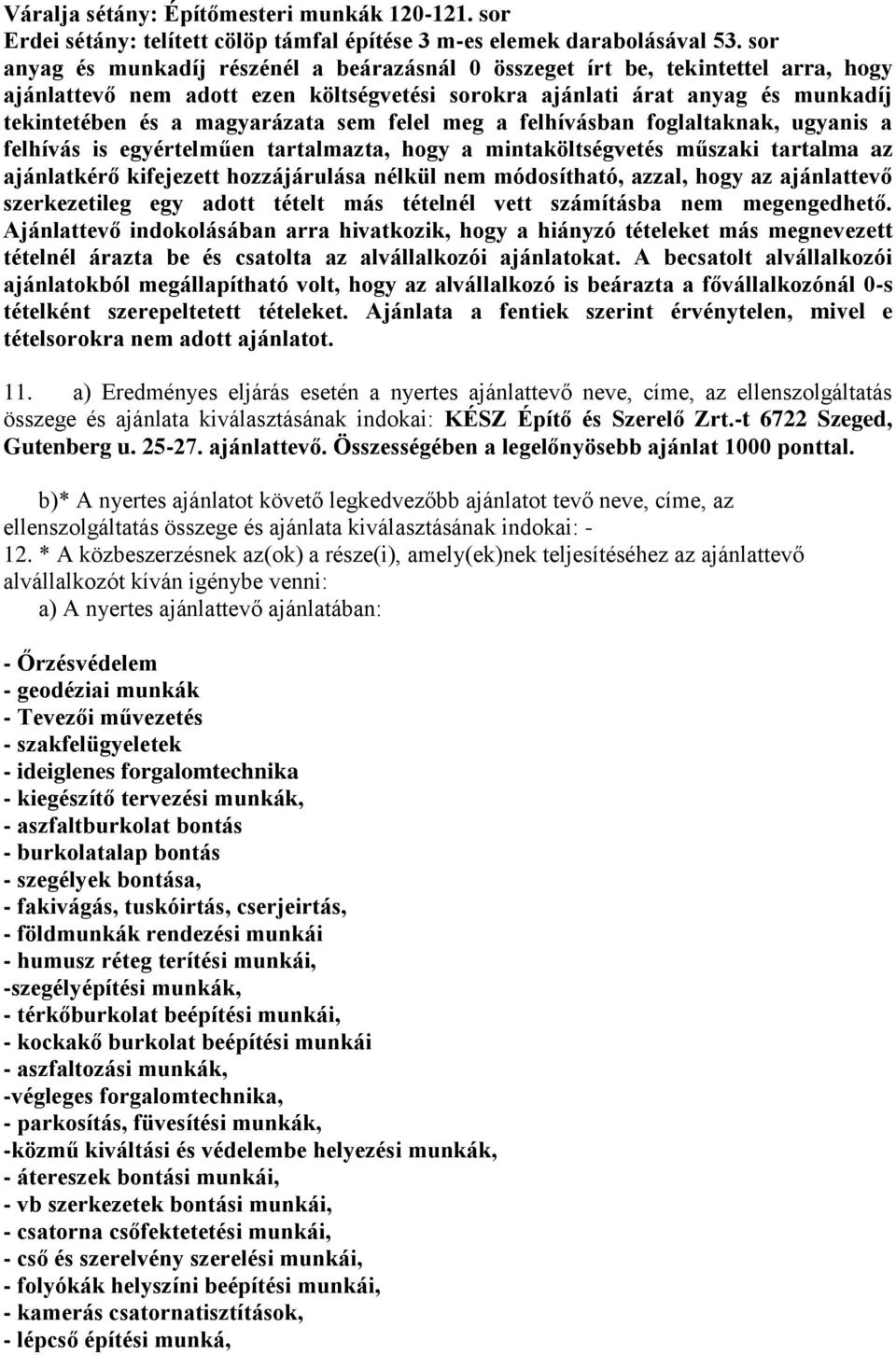 eg a felhívásban foglaltaknak, ugyans a felhívás s egyértelűen tartalazta, hogy a ntaköltségvetés űszak tartala az ajánlatkérő kfejezett hozzájárulása nélkül ne ódosítható, azzal, hogy az ajánlattevő