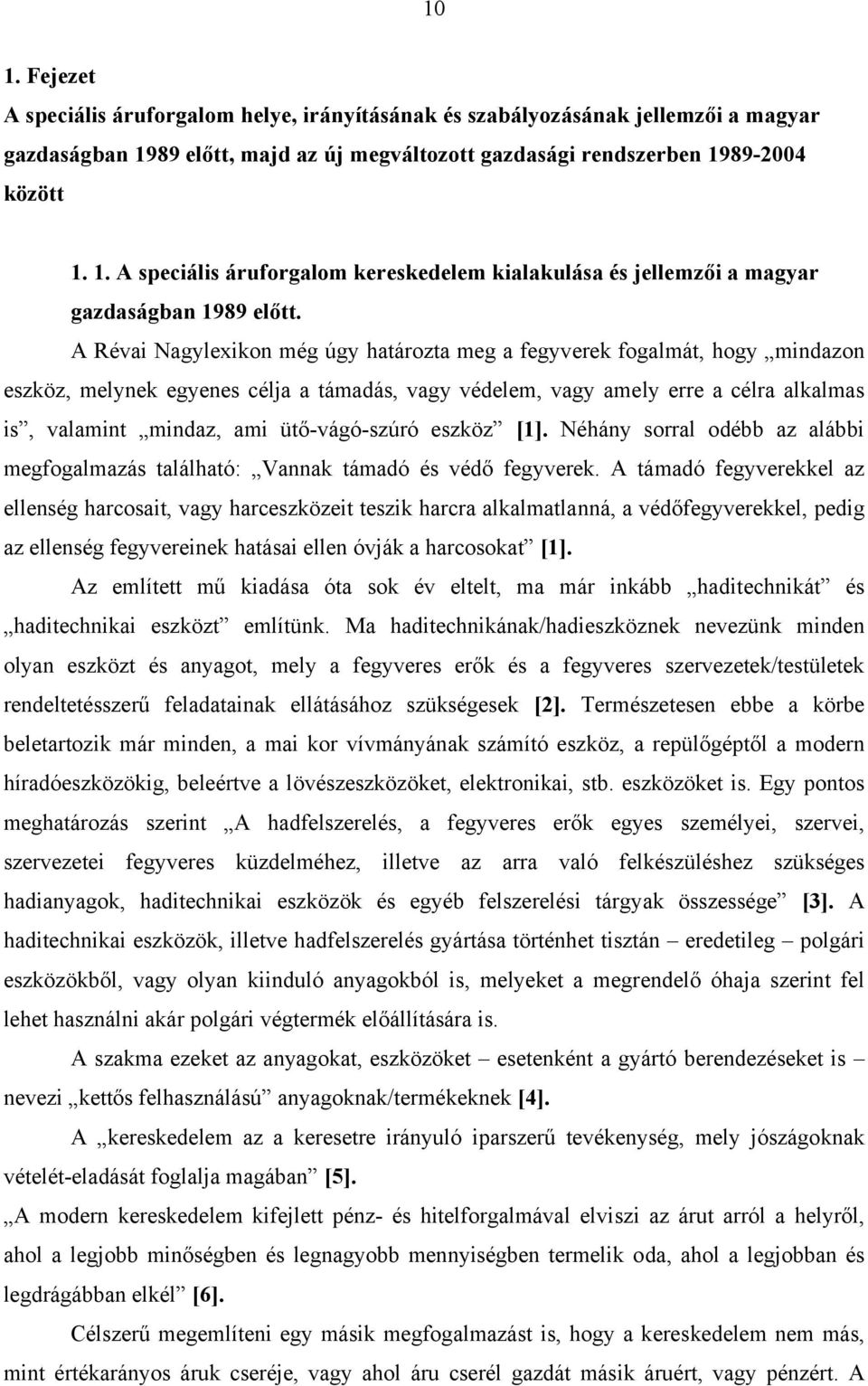 ütő-vágó-szúró eszköz [1]. Néhány sorral odébb az alábbi megfogalmazás található: Vannak támadó és védő fegyverek.