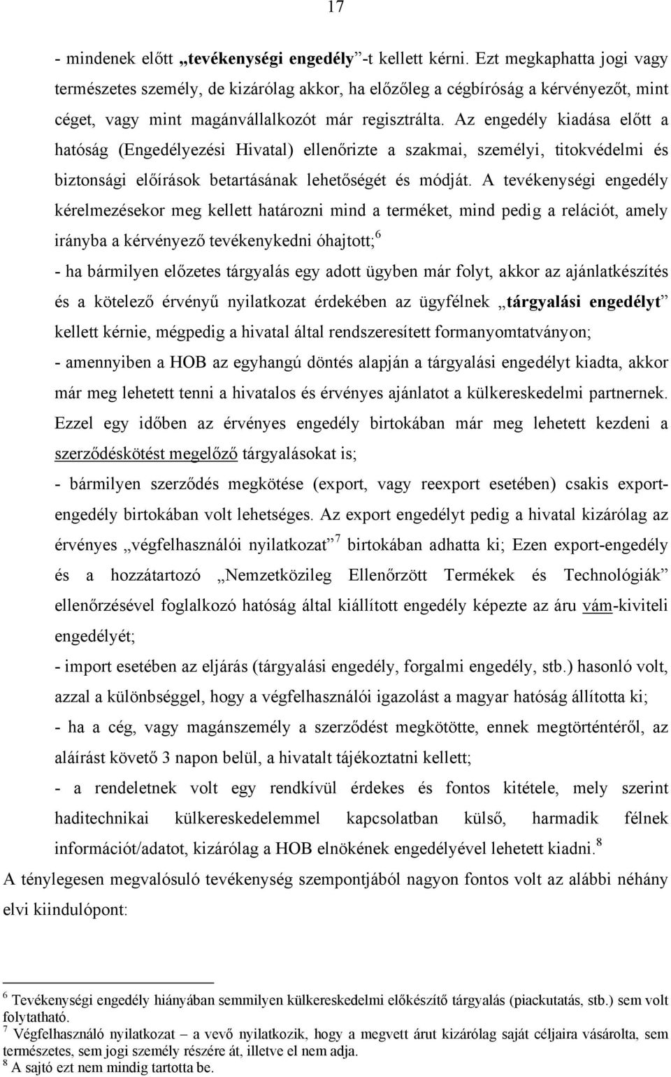 Az engedély kiadása előtt a hatóság (Engedélyezési Hivatal) ellenőrizte a szakmai, személyi, titokvédelmi és biztonsági előírások betartásának lehetőségét és módját.