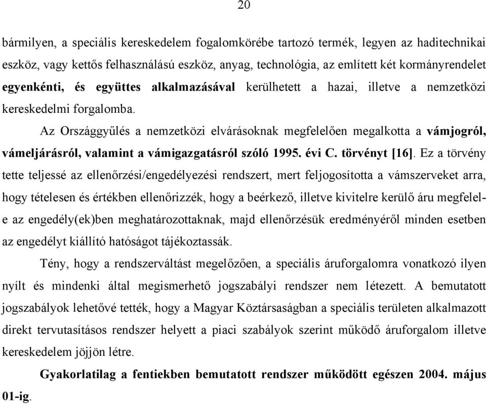 Az Országgyűlés a nemzetközi elvárásoknak megfelelően megalkotta a vámjogról, vámeljárásról, valamint a vámigazgatásról szóló 1995. évi C. törvényt [16].