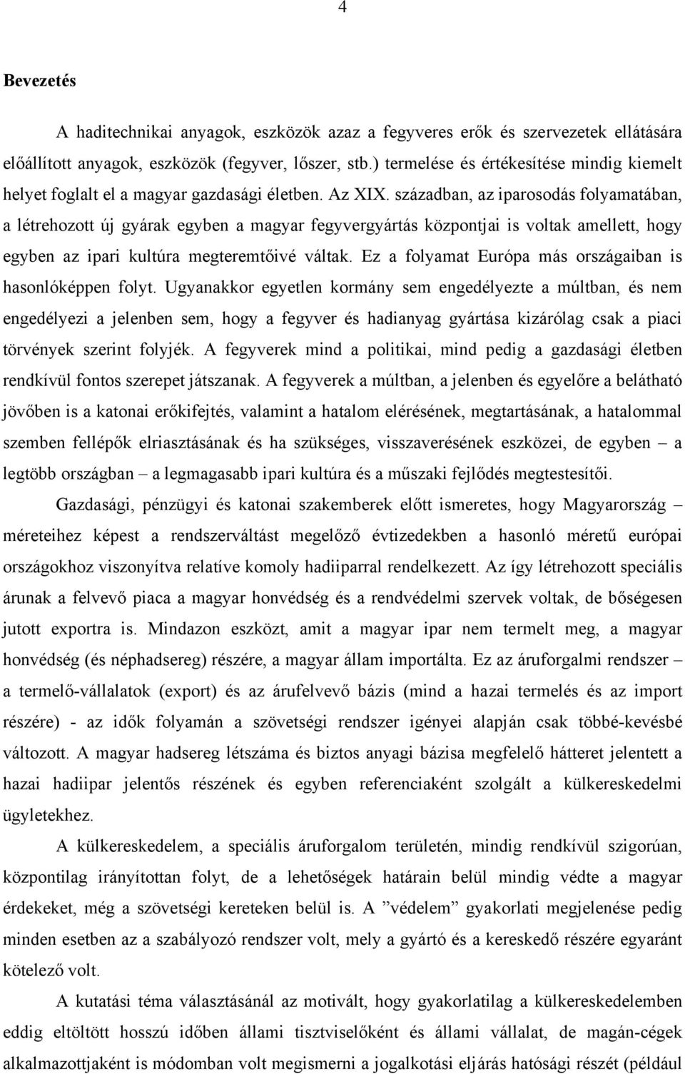 században, az iparosodás folyamatában, a létrehozott új gyárak egyben a magyar fegyvergyártás központjai is voltak amellett, hogy egyben az ipari kultúra megteremtőivé váltak.