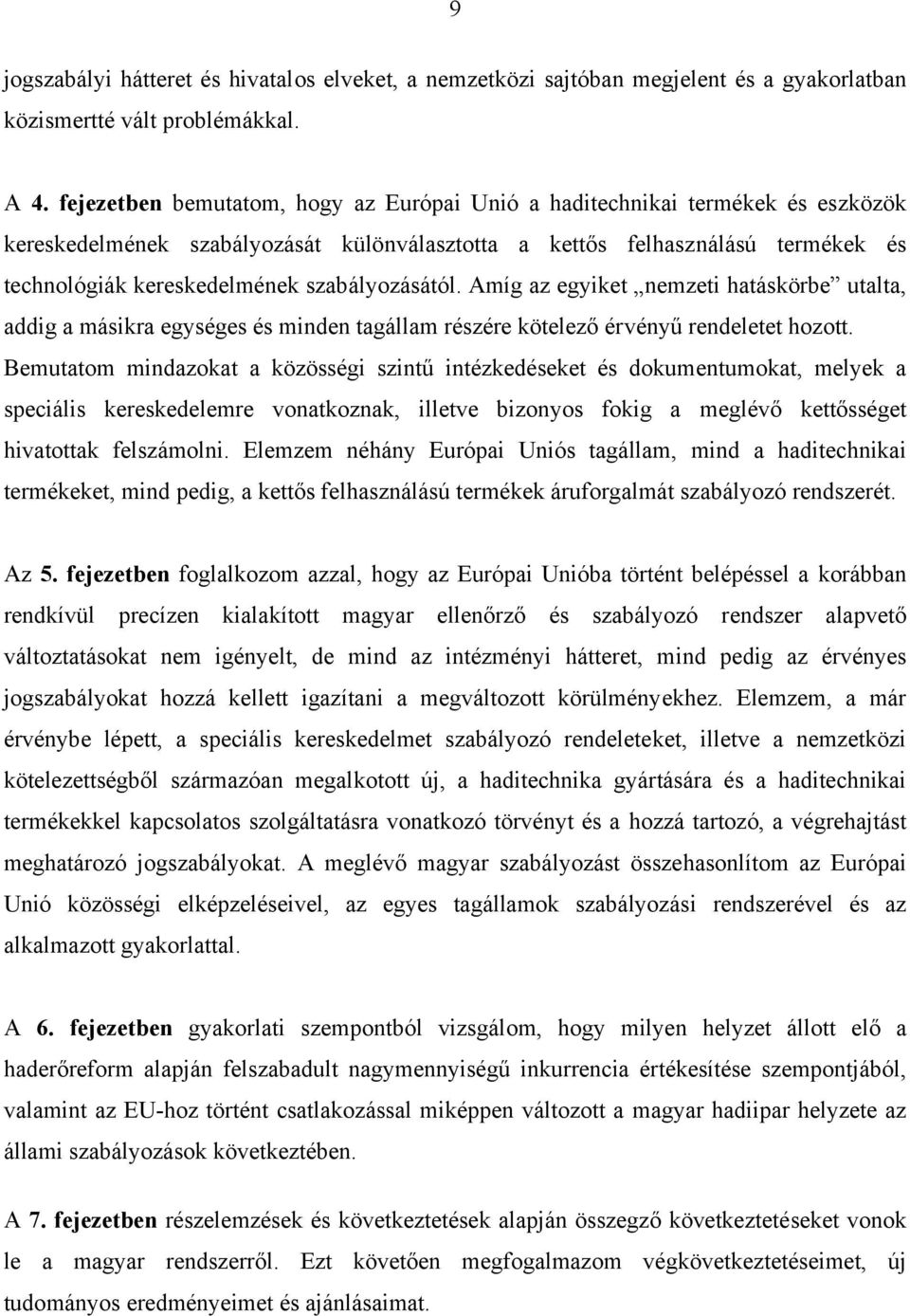 szabályozásától. Amíg az egyiket nemzeti hatáskörbe utalta, addig a másikra egységes és minden tagállam részére kötelező érvényű rendeletet hozott.