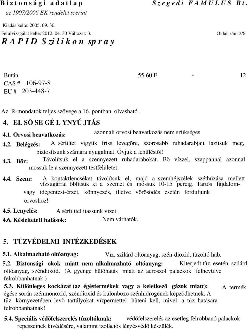 Bõ vízzel, szappannal azonnal mossuk le a szennyezett testfelületet. 4.