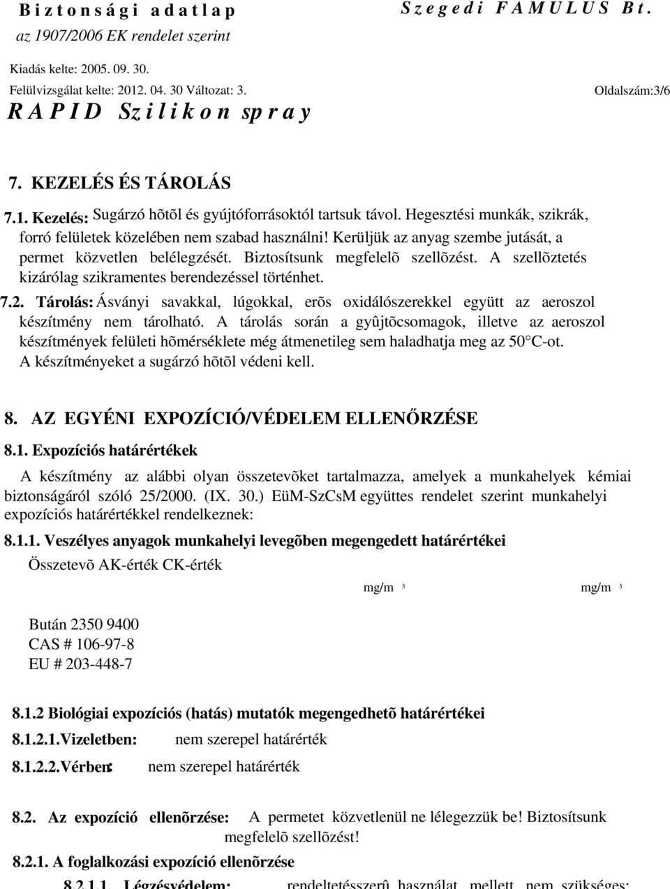 Tárolás:Ásványi savakkal, lúgokkal, erõs oxidálószerekkel együtt az aeroszol készítmény nem tárolható.