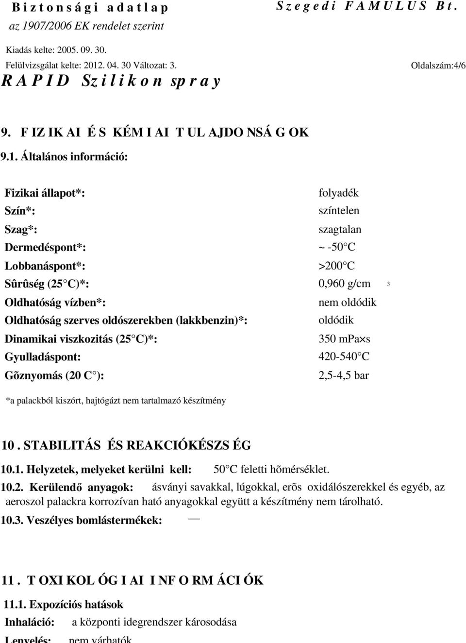 Oldhatóság szerves oldószerekben (lakkbenzin)*: oldódik Dinamikai viszkozitás (25 C)*: 350 mpa s Gyulladáspont: 420-540 C Gõznyomás (20 C ): 2,5-4,5 bar *a palackból kiszórt, hajtógázt nem tartalmazó