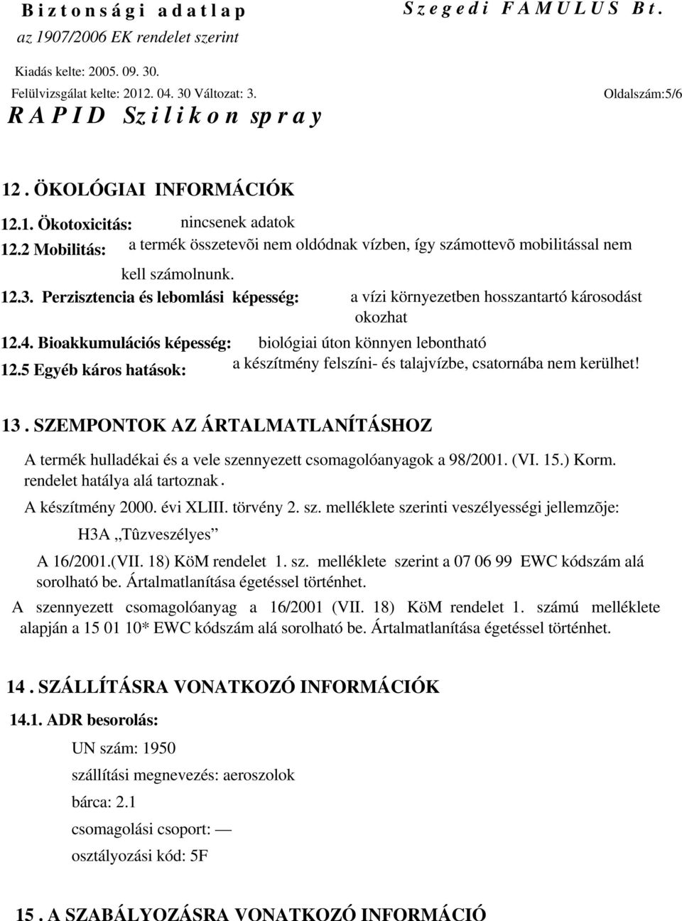 Perzisztencia és lebomlási képesség: a vízi környezetben hosszantartó károsodást okozhat 12.4. Bioakkumulációs képesség: biológiai úton könnyen lebontható 12.