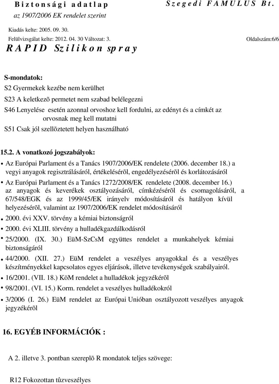 kell mutatni S51 Csak jól szellõztetett helyen használható 15.2. A vonatkozó jogszabályok: Az Európai Parlament és a Tanács 1907/2006/EK rendelete (2006. december 18.