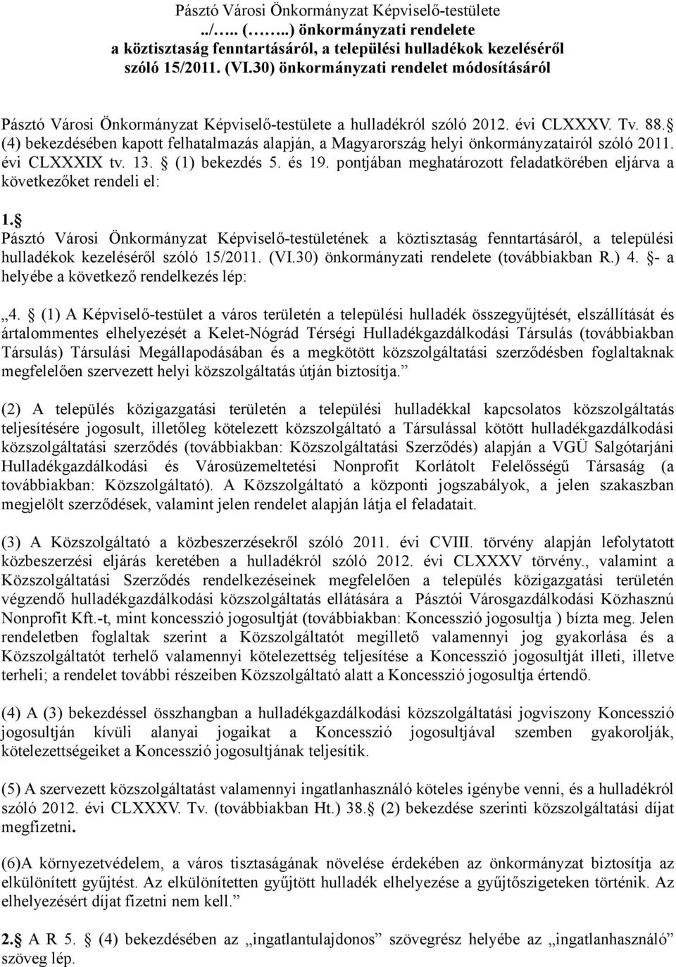 (4) bekezdésében kapott felhatalmazás alapján, a Magyarország helyi önkormányzatairól szóló 2011. évi CLXXXIX tv. 13. (1) bekezdés 5. és 19.