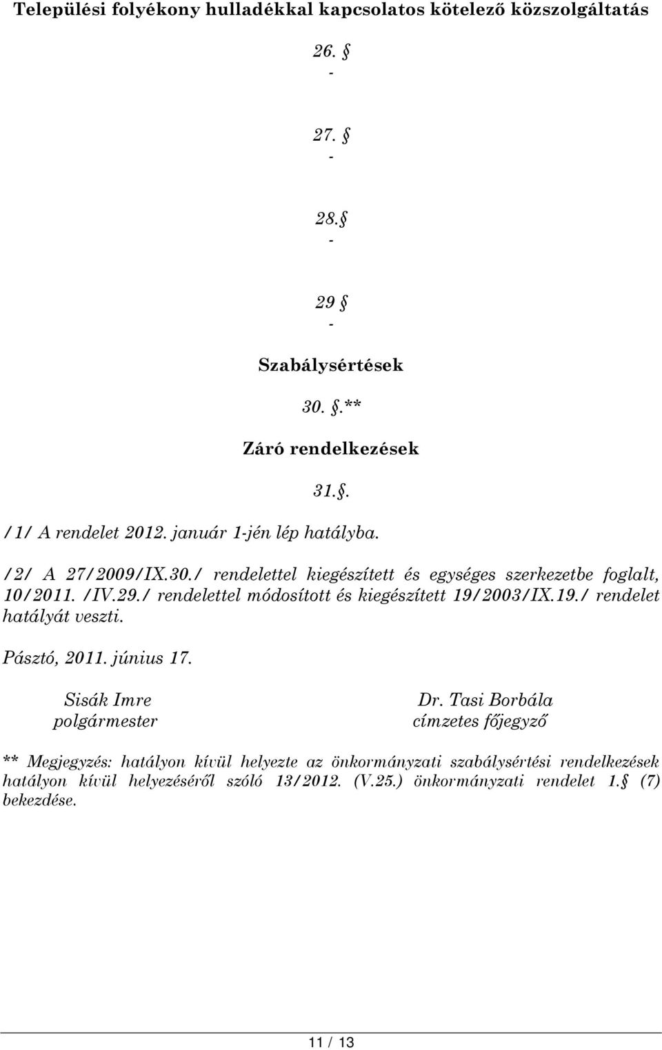 / rendelettel módosított és kiegészített 19/2003/IX.19./ rendelet hatályát veszti. Pásztó, 2011. június 17. Sisák Imre polgármester Dr.