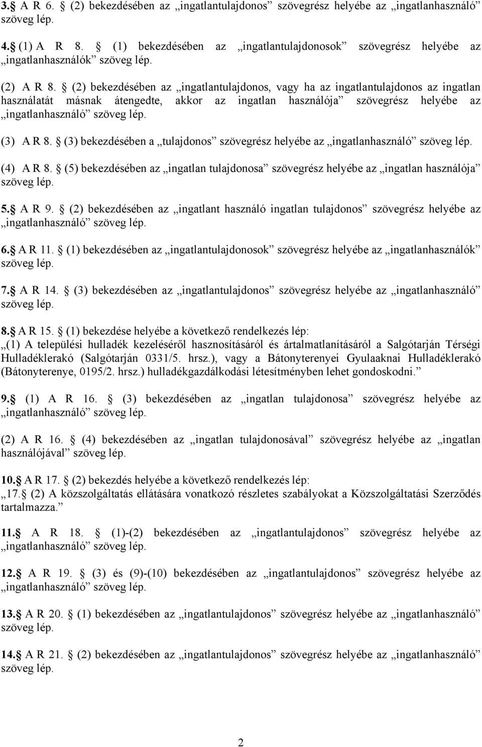 (2) bekezdésében az ingatlantulajdonos, vagy ha az ingatlantulajdonos az ingatlan használatát másnak átengedte, akkor az ingatlan használója szövegrész helyébe az ingatlanhasználó szöveg lép.