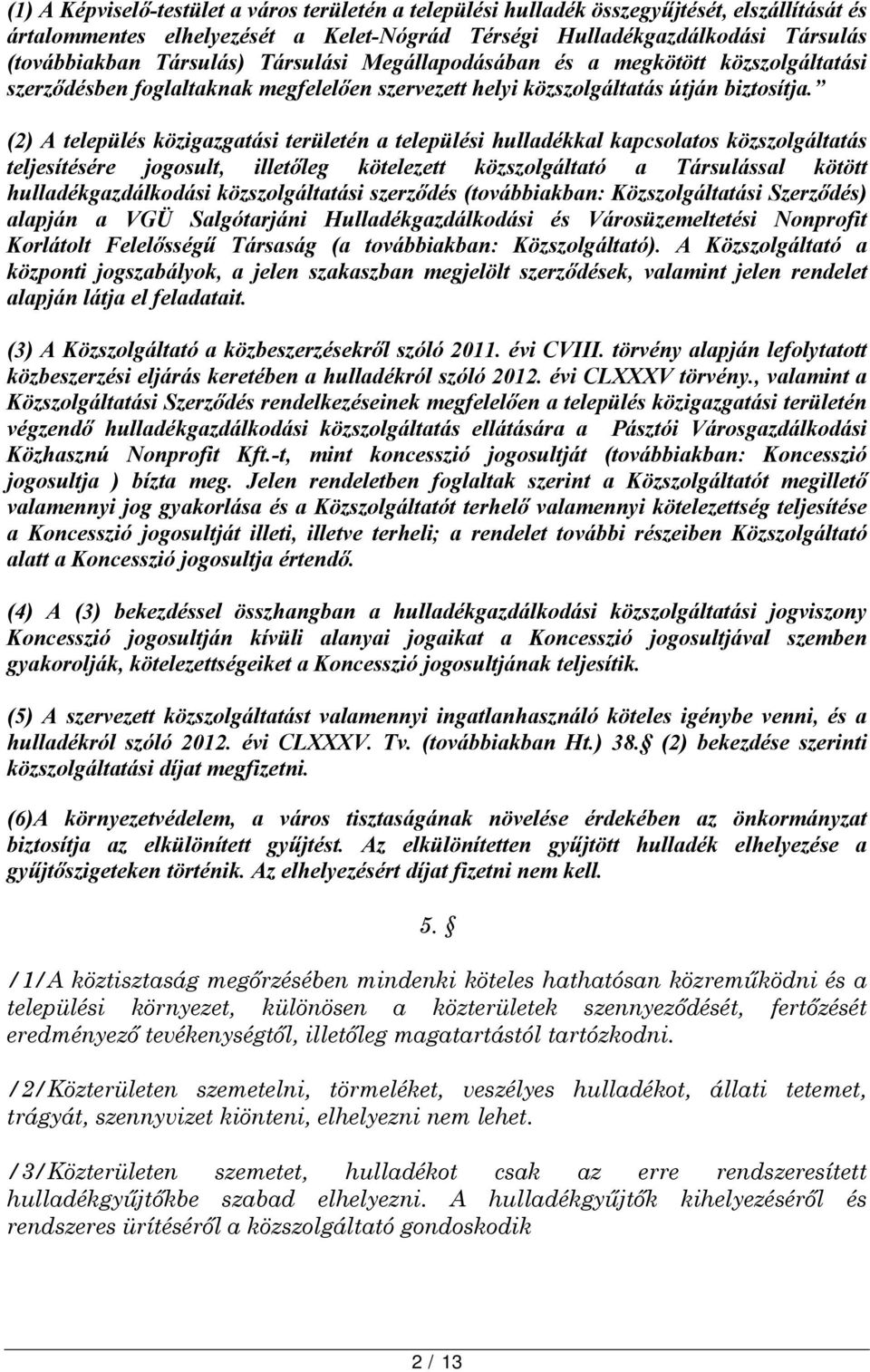 (2) A település közigazgatási területén a települési hulladékkal kapcsolatos közszolgáltatás teljesítésére jogosult, illetőleg kötelezett közszolgáltató a Társulással kötött hulladékgazdálkodási