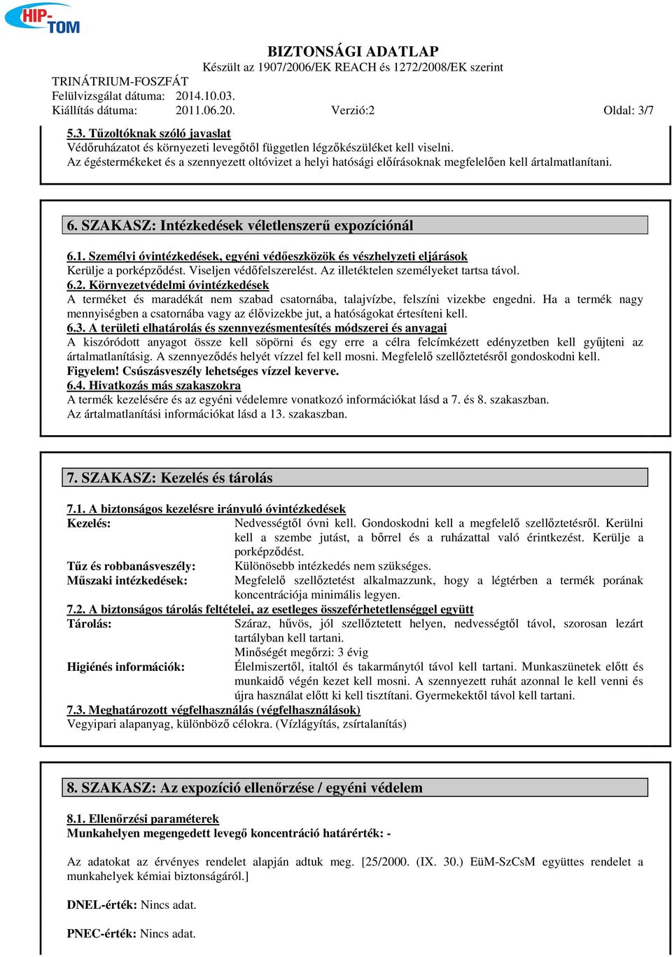 Személyi óvintézkedések, egyéni védőeszközök és vészhelyzeti eljárások Kerülje a porképződést. Viseljen védőfelszerelést. Az illetéktelen személyeket tartsa távol. 6.2.