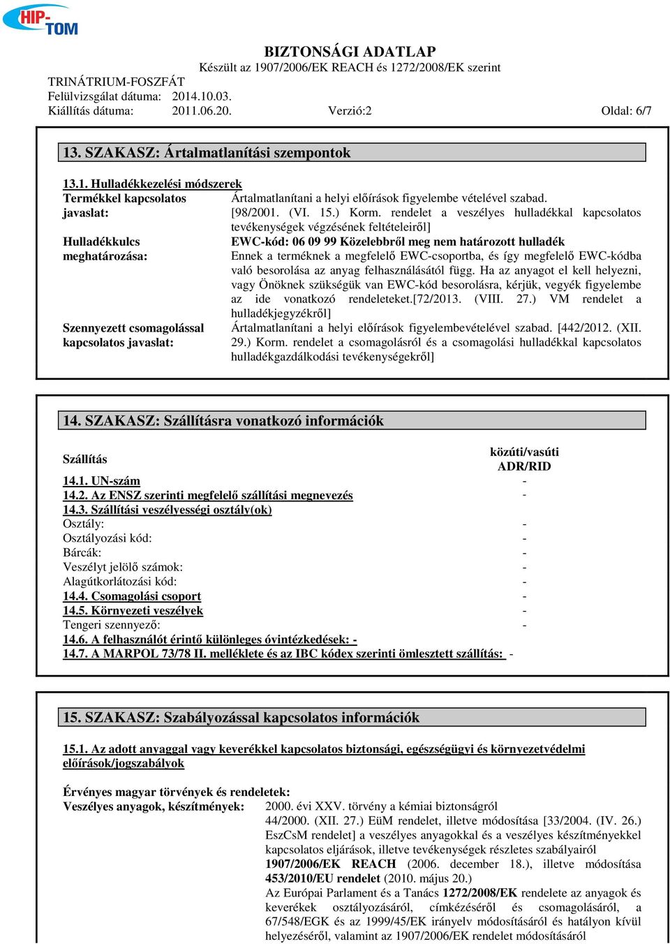 rendelet a veszélyes hulladékkal kapcsolatos Hulladékkulcs meghatározása: Szennyezett csomagolással kapcsolatos javaslat: tevékenységek végzésének feltételeiről] EWC-kód: 06 09 99 Közelebbről meg nem