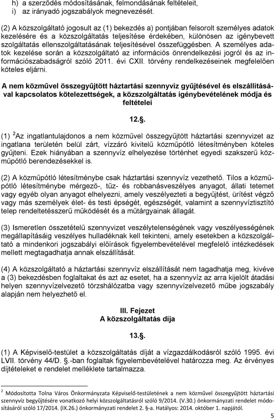 ellenszolgáltatásának teljesítésével összefüggésben. A személyes adatok kezelése során a közszolgáltató az információs önrendelkezési jogról és az információszabadságról szóló 2011. évi CXII.