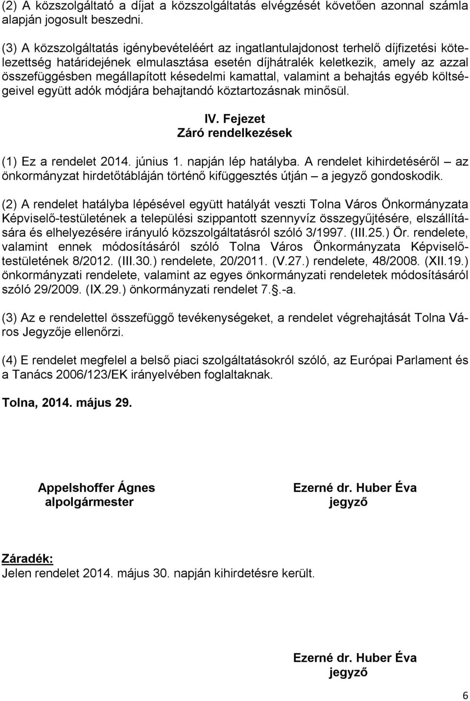 késedelmi kamattal, valamint a behajtás egyéb költségeivel együtt adók módjára behajtandó köztartozásnak minősül. IV. Fejezet Záró rendelkezések (1) Ez a rendelet 2014. június 1. napján lép hatályba.