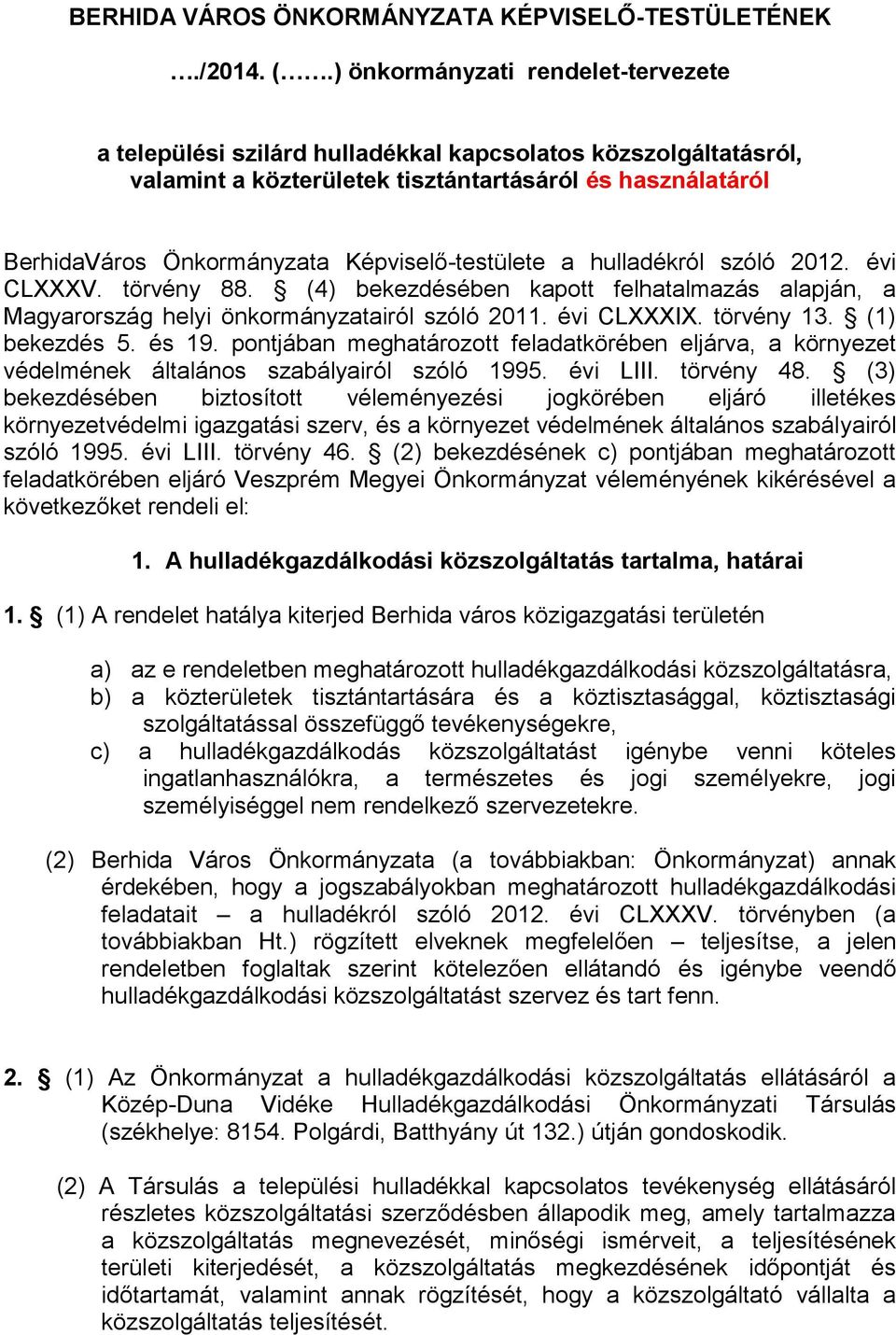 Képviselő-testülete a hulladékról szóló 2012. évi CLXXXV. törvény 88. (4) bekezdésében kapott felhatalmazás alapján, a Magyarország helyi önkormányzatairól szóló 2011. évi CLXXXIX. törvény 13.