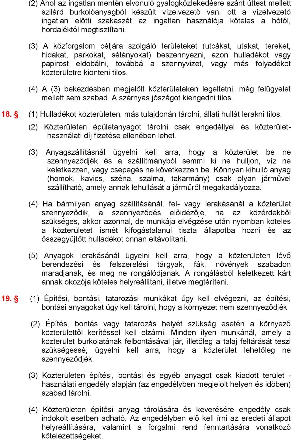 (3) A közforgalom céljára szolgáló területeket (utcákat, utakat, tereket, hidakat, parkokat, sétányokat) beszennyezni, azon hulladékot vagy papirost eldobálni, továbbá a szennyvizet, vagy más