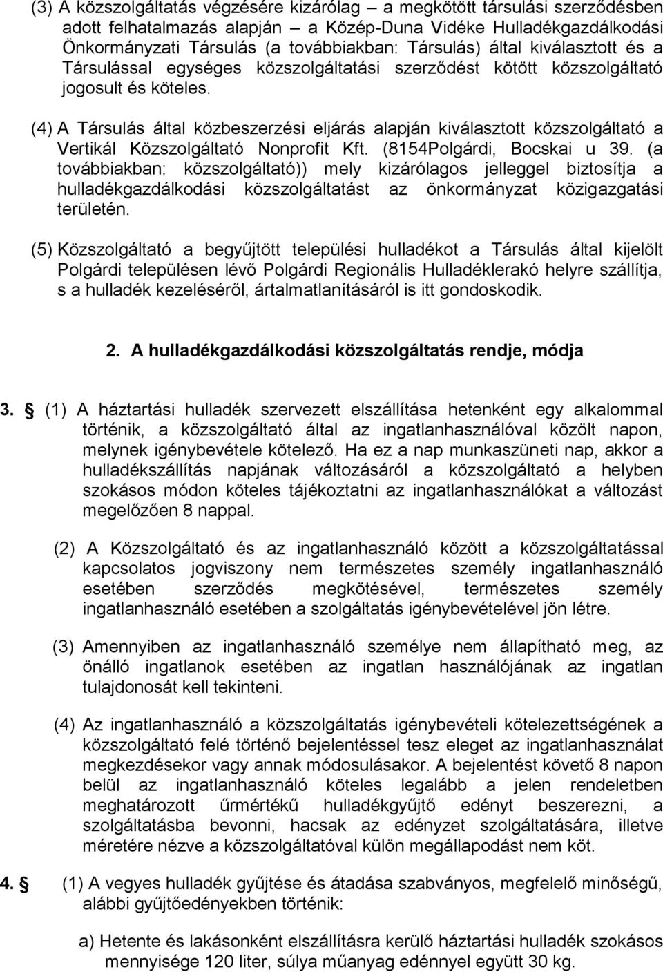 (4) A Társulás által közbeszerzési eljárás alapján kiválasztott közszolgáltató a Vertikál Közszolgáltató Nonprofit Kft. (8154Polgárdi, Bocskai u 39.