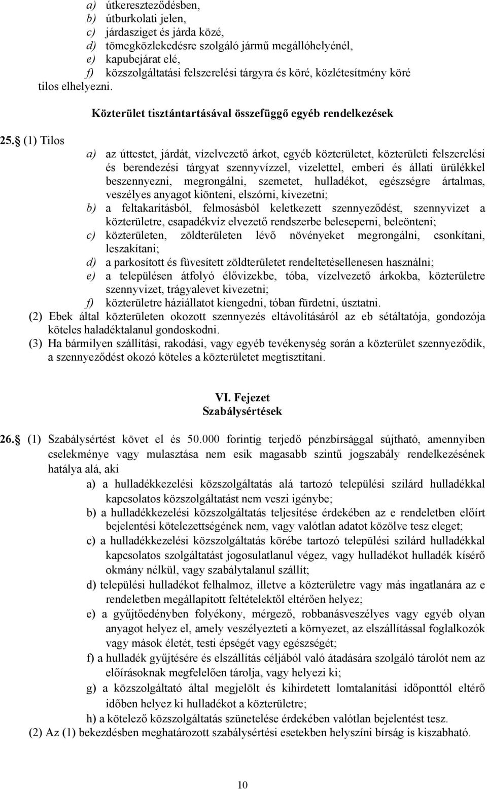 (1) Tilos a) az úttestet, járdát, vízelvezető árkot, egyéb közterületet, közterületi felszerelési és berendezési tárgyat szennyvízzel, vizelettel, emberi és állati ürülékkel beszennyezni,