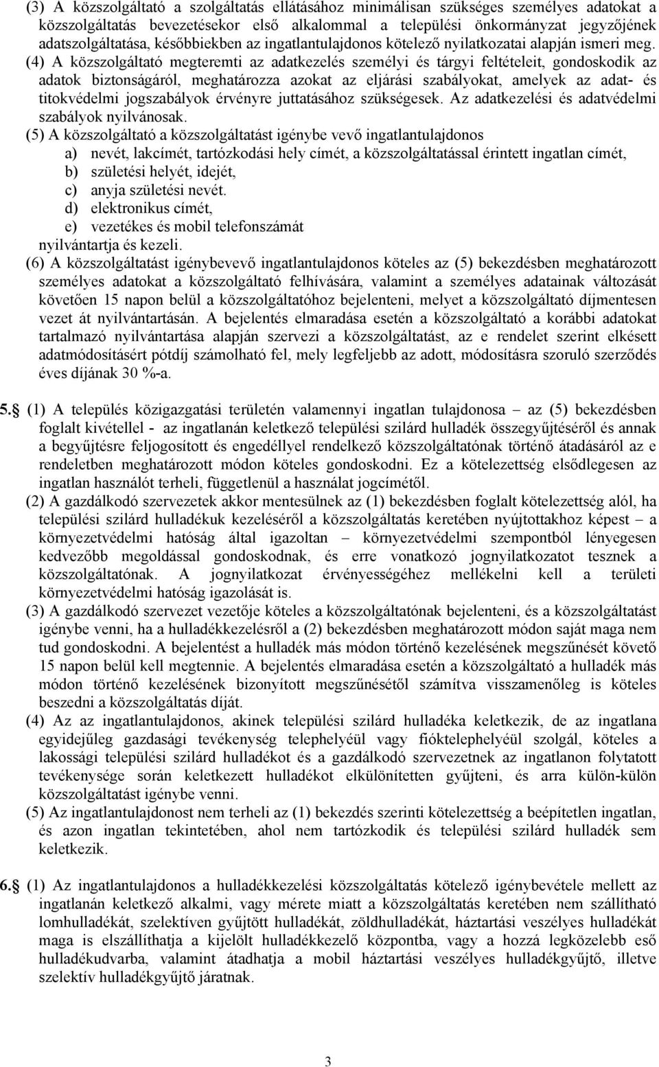 (4) A közszolgáltató megteremti az adatkezelés személyi és tárgyi feltételeit, gondoskodik az adatok biztonságáról, meghatározza azokat az eljárási szabályokat, amelyek az adat- és titokvédelmi