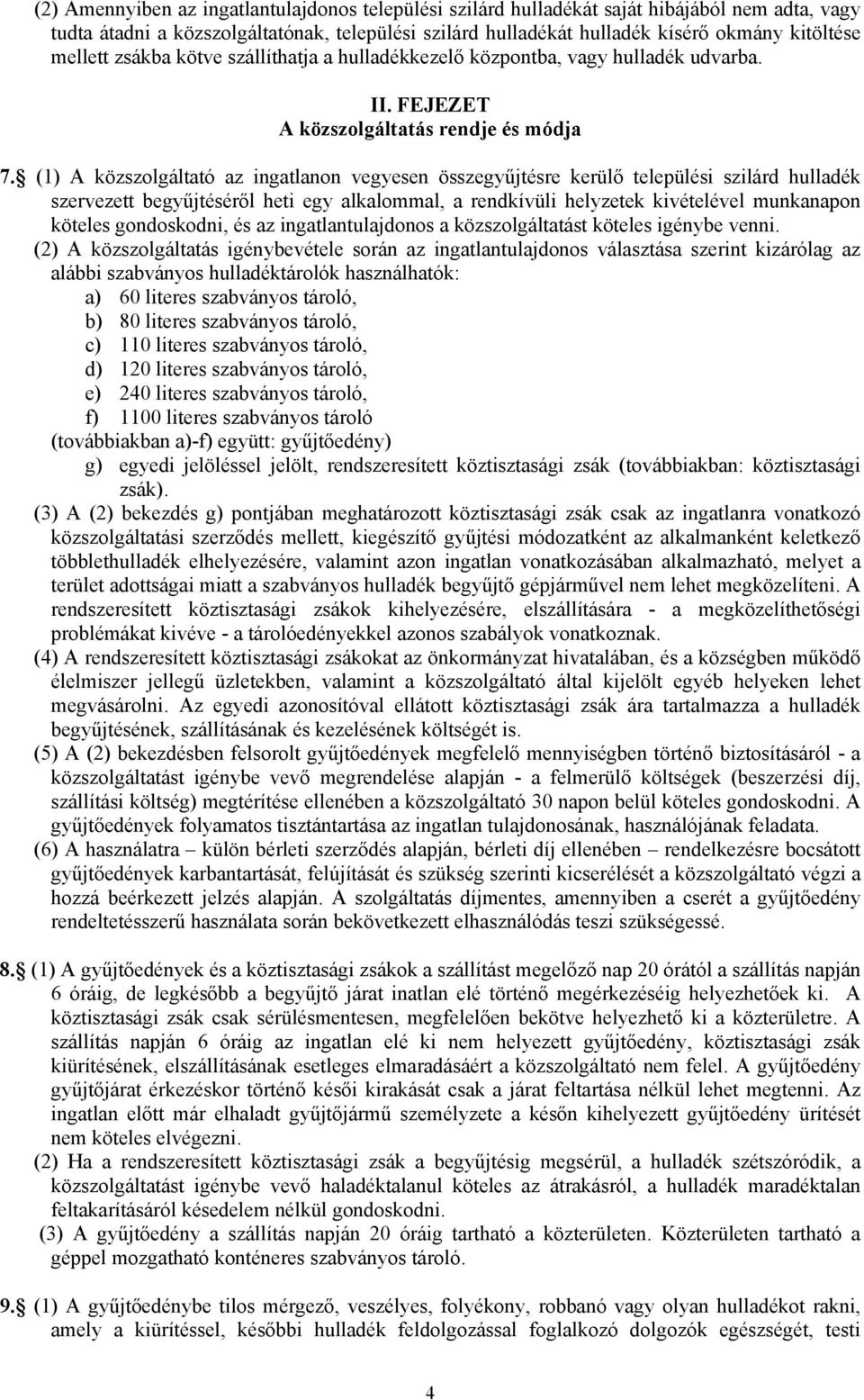 (1) A közszolgáltató az ingatlanon vegyesen összegyűjtésre kerülő települési szilárd hulladék szervezett begyűjtéséről heti egy alkalommal, a rendkívüli helyzetek kivételével munkanapon köteles