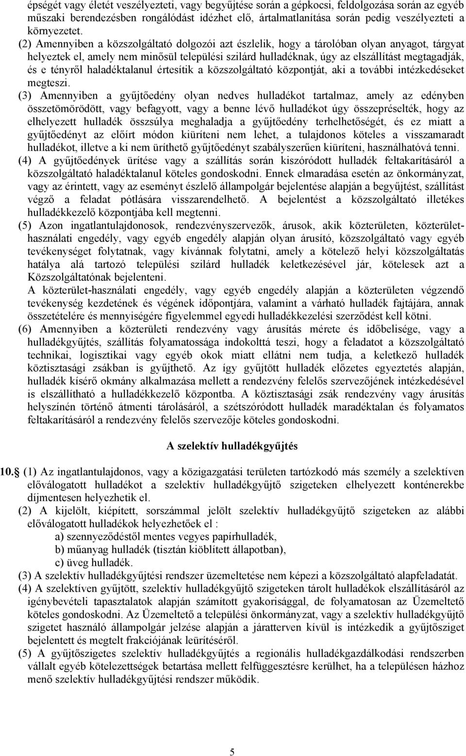 (2) Amennyiben a közszolgáltató dolgozói azt észlelik, hogy a tárolóban olyan anyagot, tárgyat helyeztek el, amely nem minősül települési szilárd hulladéknak, úgy az elszállítást megtagadják, és e
