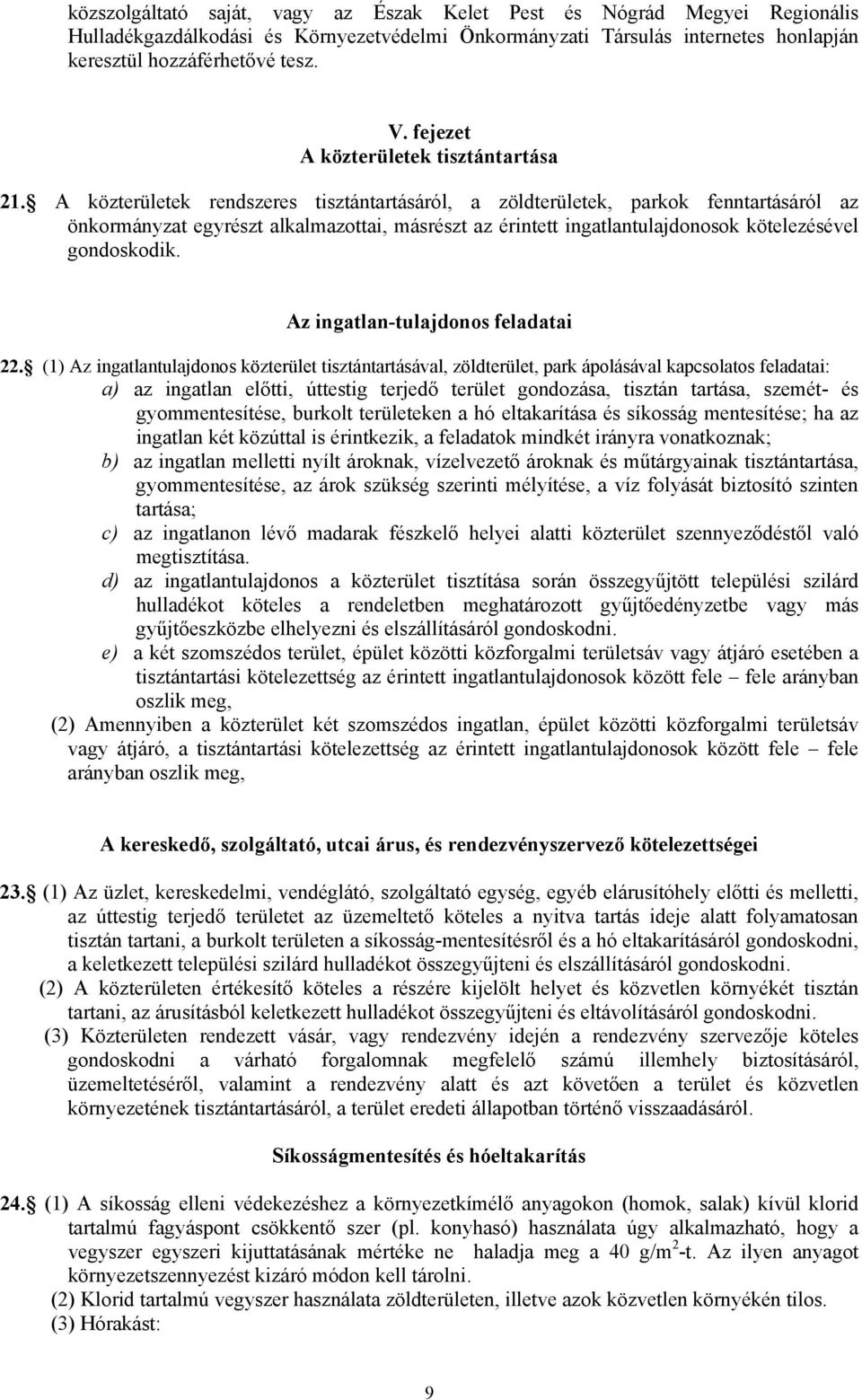 A közterületek rendszeres tisztántartásáról, a zöldterületek, parkok fenntartásáról az önkormányzat egyrészt alkalmazottai, másrészt az érintett ingatlantulajdonosok kötelezésével gondoskodik.