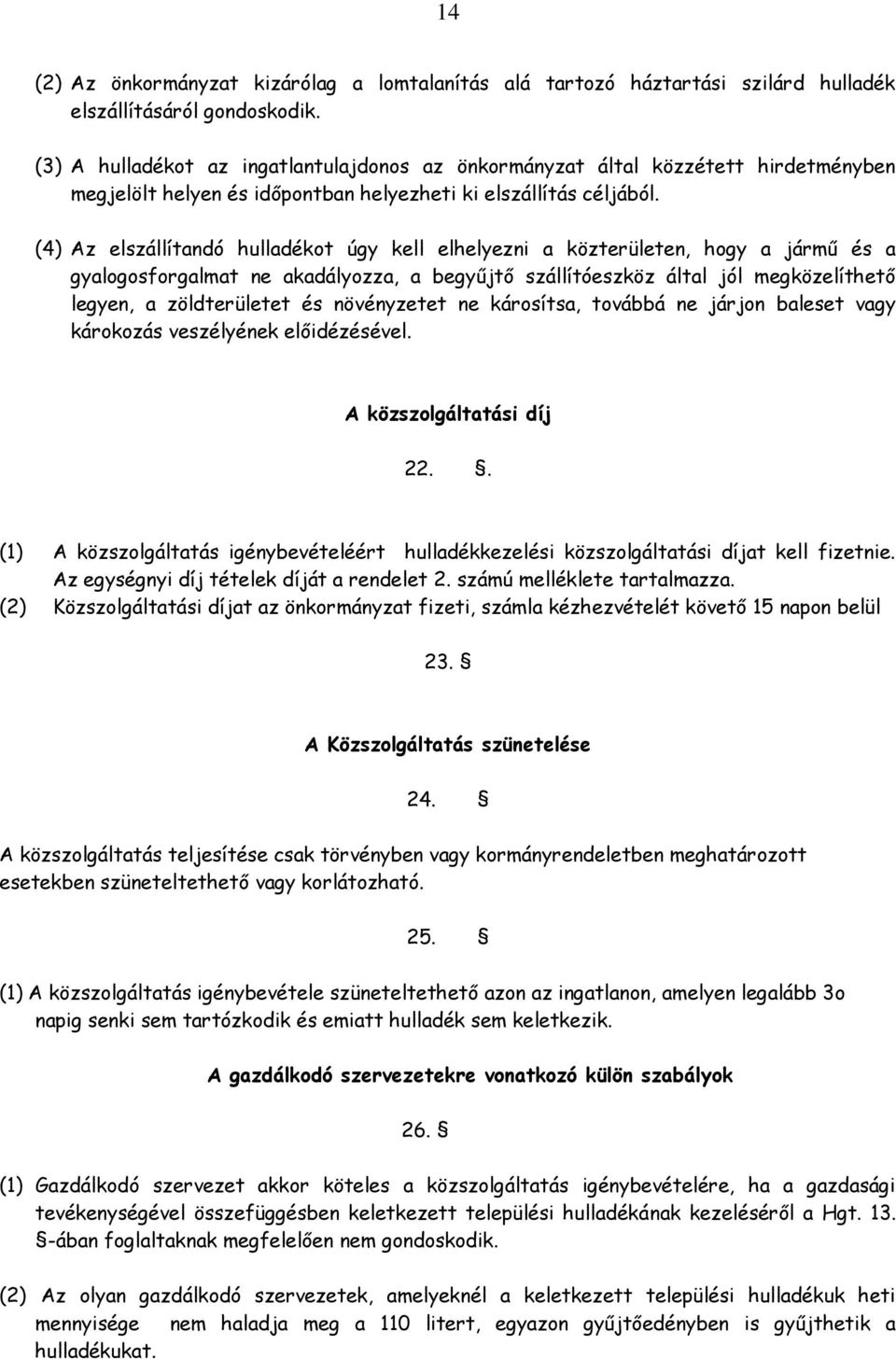 (4) Az elszállítandó hulladékot úgy kell elhelyezni a közterületen, hogy a jármű és a gyalogosforgalmat ne akadályozza, a begyűjtő szállítóeszköz által jól megközelíthető legyen, a zöldterületet és