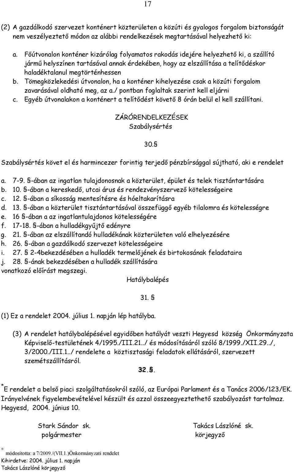 Tömegközlekedési útvonalon, ha a konténer kihelyezése csak a közúti forgalom zavarásával oldható meg, az a./ pontban foglaltak szerint kell eljárni c.