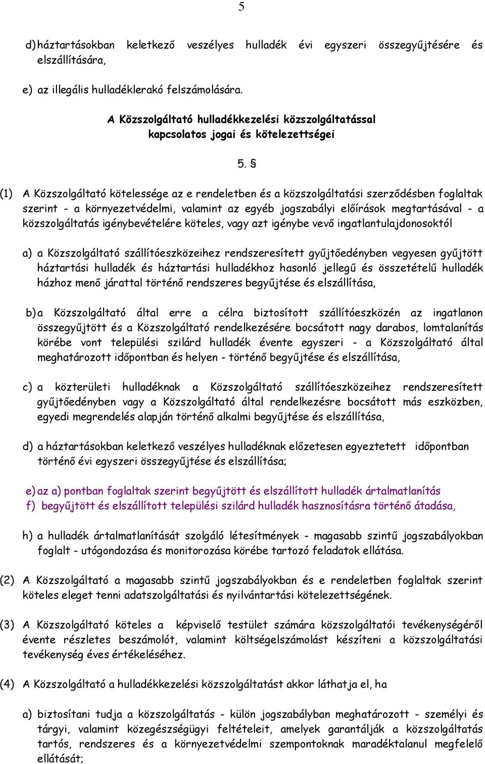 (1) A Közszolgáltató kötelessége az e rendeletben és a közszolgáltatási szerződésben foglaltak szerint - a környezetvédelmi, valamint az egyéb jogszabályi előírások megtartásával - a közszolgáltatás