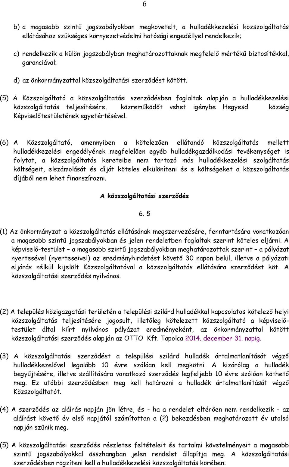 (5) A Közszolgáltató a közszolgáltatási szerződésben foglaltak alapján a hulladékkezelési közszolgáltatás teljesítésére, közreműködőt vehet igénybe Hegyesd község Képviselőtestületének egyetértésével.