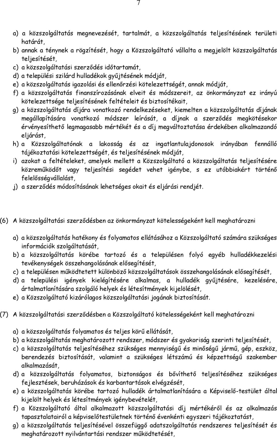 közszolgáltatás finanszírozásának elveit és módszereit, az önkormányzat ez irányú kötelezettsége teljesítésének feltételeit és biztosítékait, g) a közszolgáltatás díjára vonatkozó rendelkezéseket,