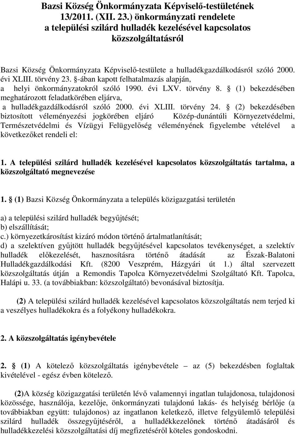 törvény 23. -ában kapott felhatalmazás alapján, a helyi önkormányzatokról szóló 1990. évi LXV. törvény 8. (1) bekezdésében meghatározott feladatkörében eljárva, a hulladékgazdálkodásról szóló 2000.