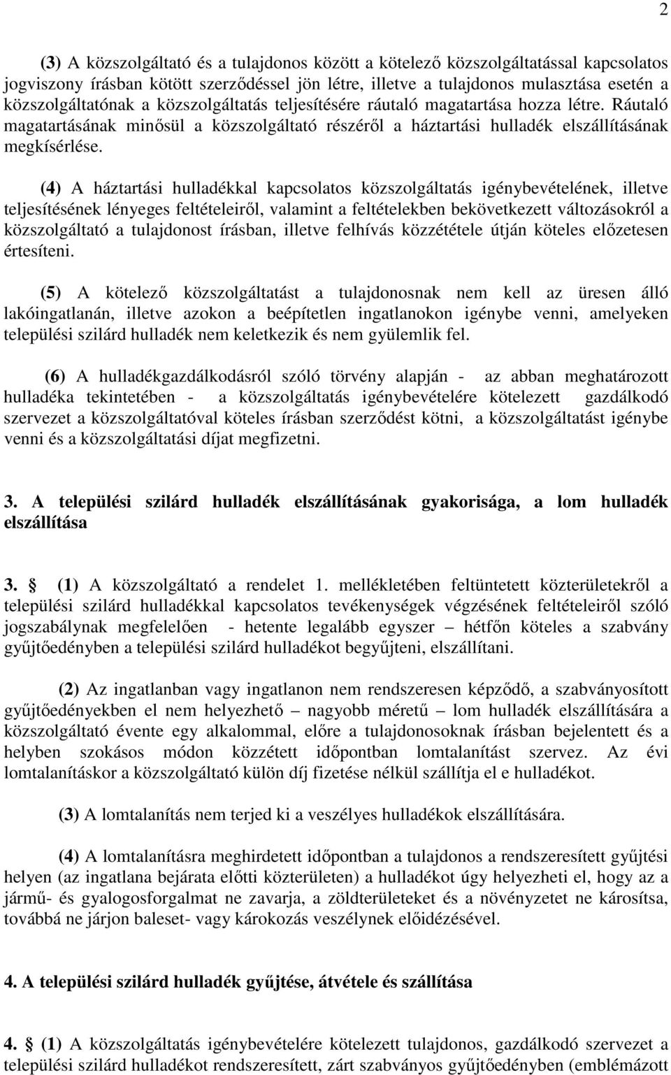 (4) A háztartási hulladékkal kapcsolatos közszolgáltatás igénybevételének, illetve teljesítésének lényeges feltételeiről, valamint a feltételekben bekövetkezett változásokról a közszolgáltató a