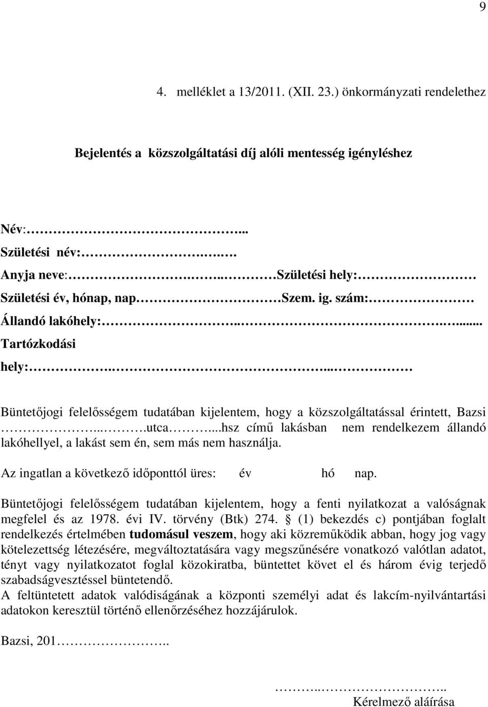 ...utca...hsz című lakásban nem rendelkezem állandó lakóhellyel, a lakást sem én, sem más nem használja. Az ingatlan a következő időponttól üres: év hó nap.