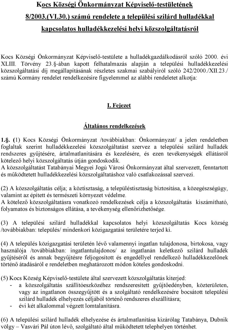 Törvény 23. -ában kapott felhatalmazás alapján a települési hulladékkezelési közszolgáltatási díj megállapításának részletes szakmai szabályiról szóló 242/2000./XII.23./ számú Kormány rendelet rendelkezésire figyelemmel az alábbi rendeletet alkotja: I.