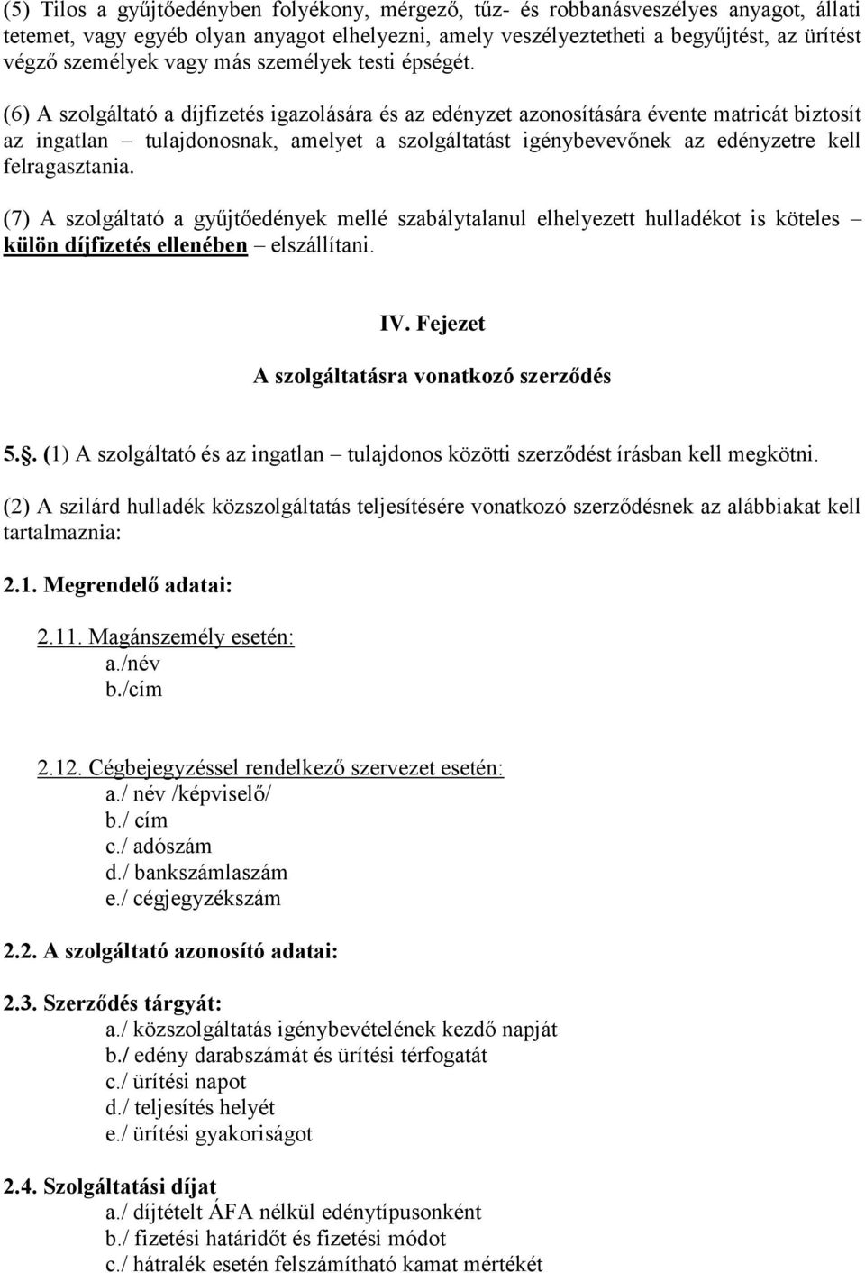 (6) A szolgáltató a díjfizetés igazolására és az edényzet azonosítására évente matricát biztosít az ingatlan tulajdonosnak, amelyet a szolgáltatást igénybevevőnek az edényzetre kell felragasztania.