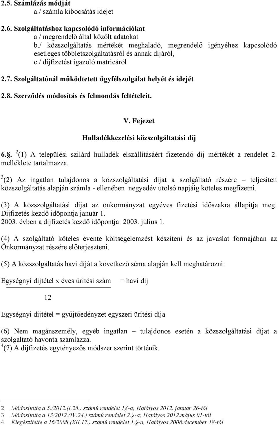 Szolgáltatónál működtetett ügyfélszolgálat helyét és idejét 2.8. Szerződés módosítás és felmondás feltételeit. V. Fejezet Hulladékkezelési közszolgáltatási díj 6.