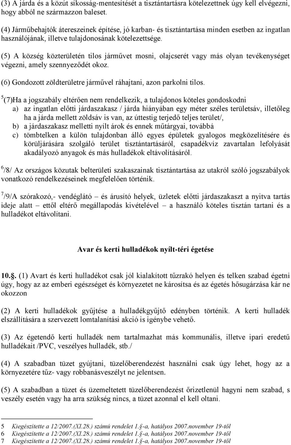 (5) A község közterületén tilos járművet mosni, olajcserét vagy más olyan tevékenységet végezni, amely szennyeződét okoz. (6) Gondozott zöldterületre járművel ráhajtani, azon parkolni tilos.