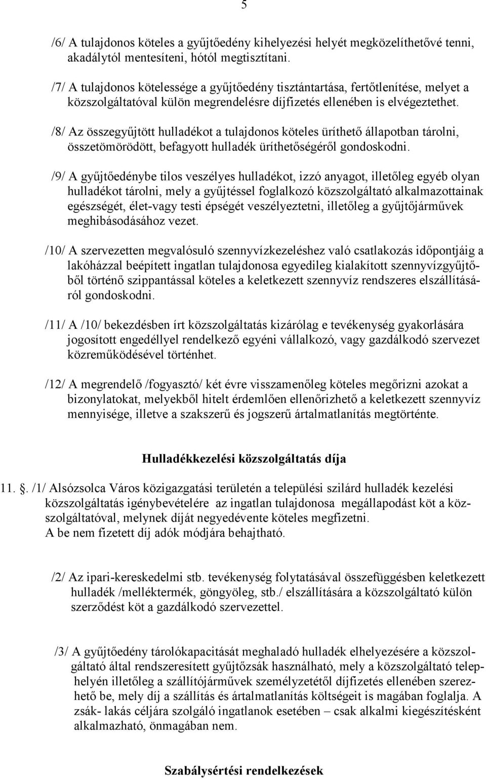 /8/ Az összegyűjtött hulladékot a tulajdonos köteles üríthető állapotban tárolni, összetömörödött, befagyott hulladék üríthetőségéről gondoskodni.