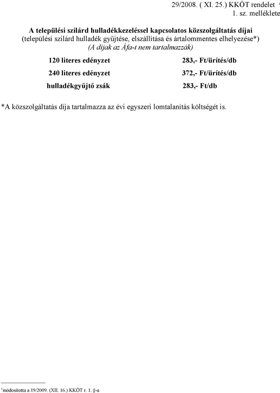 győjtése, elszállítása és ártalommentes elhelyezése*) (A díjak az Áfa-t nem tartalmazzák) 120 literes edényzet 283,-