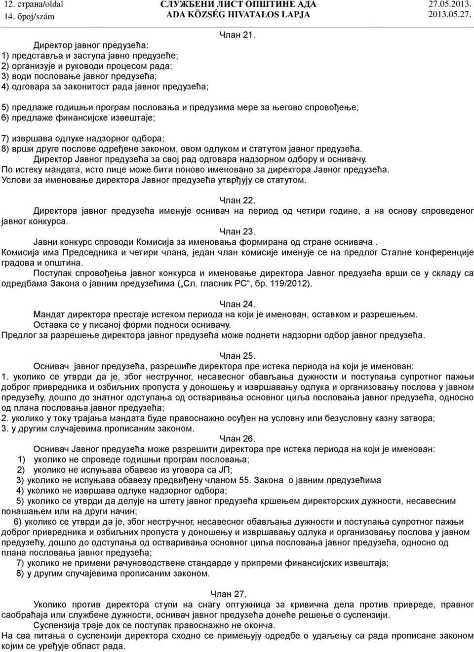 5) предлаже годишњи програм пословања и предузима мере за његово спровођење; 6) предлаже финансијске извештаје; 7) извршава одлуке надзорног одбора; 8) врши друге послове одређене законом, овом