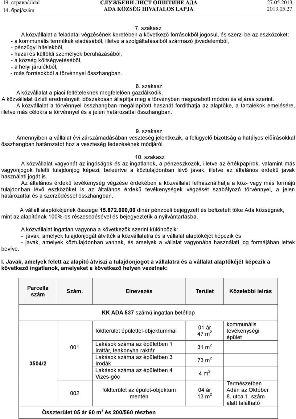 jövedelemből, - pénzügyi hitelekből, - hazai és külföldi személyek beruházásából, - a község költségvetéséből, - a helyi járulékból, - más forrásokból a törvénnyel összhangban. 8.