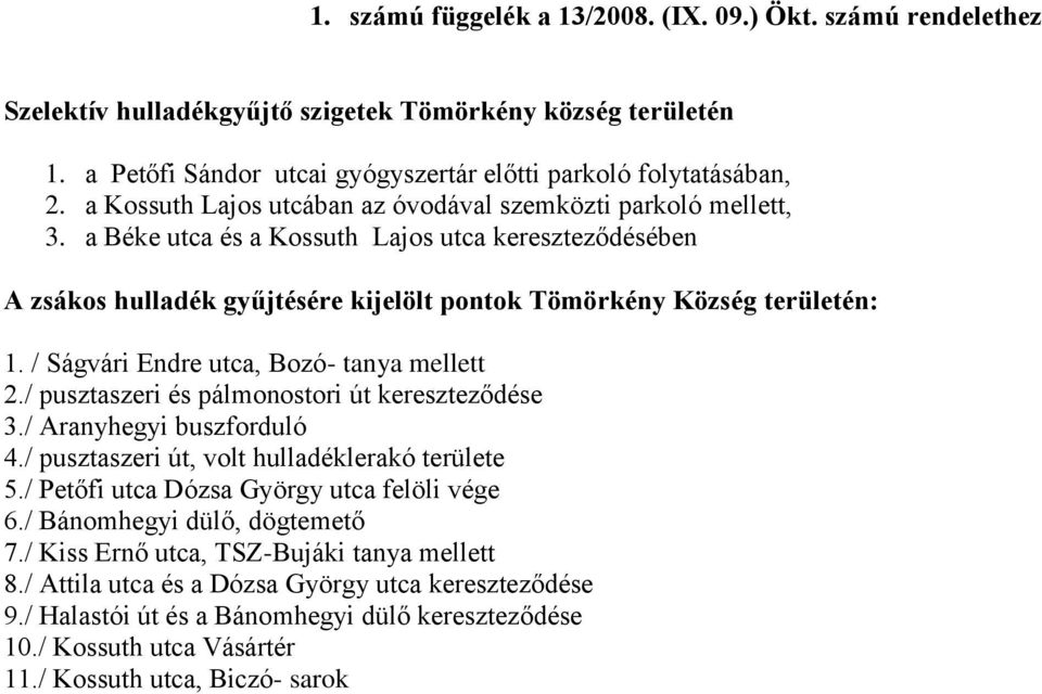 / Ságvári Endre utca, Bozó- tanya mellett 2./ pusztaszeri és pálmonostori út kereszteződése 3./ Aranyhegyi buszforduló 4./ pusztaszeri út, volt hulladéklerakó területe 5.