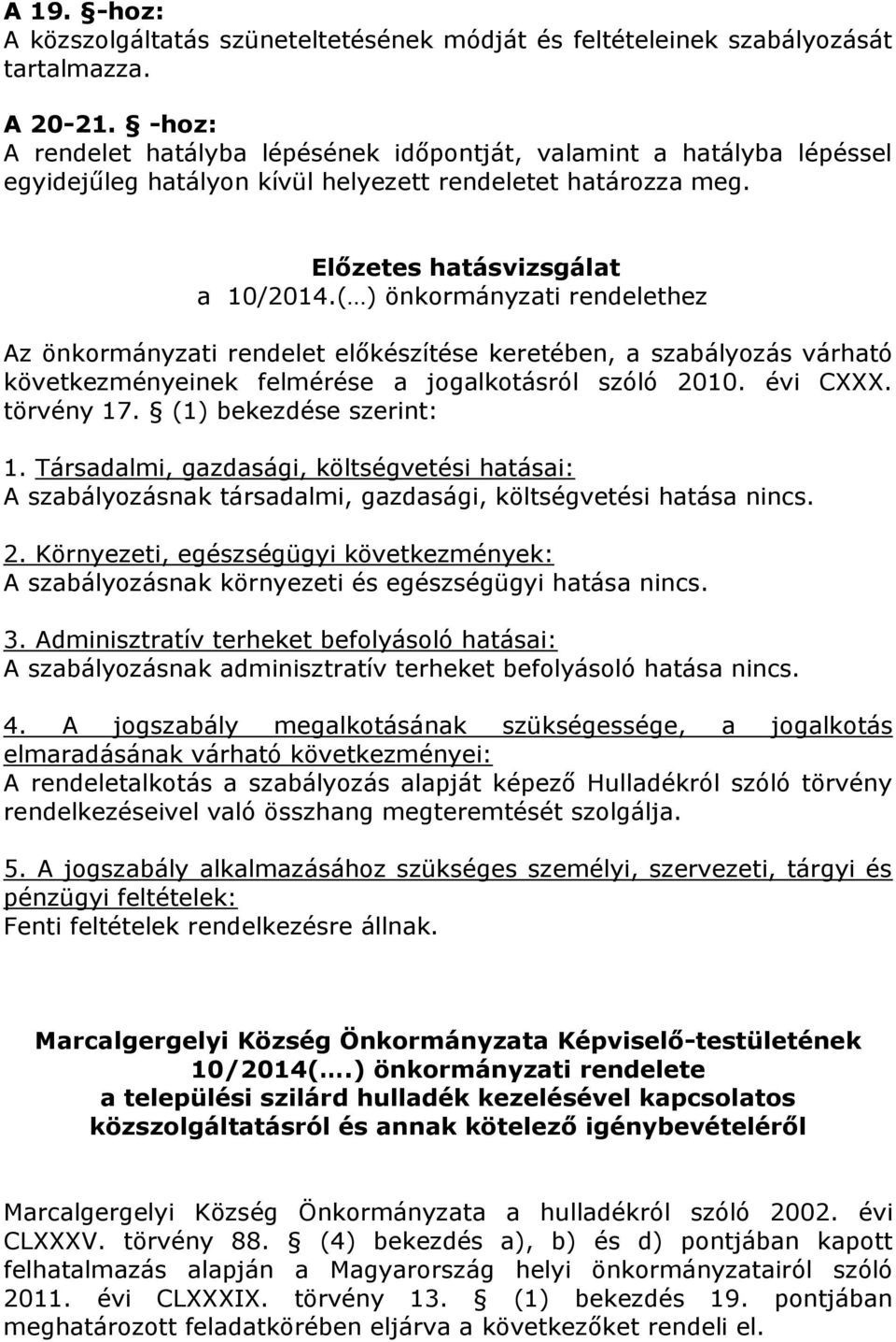 ( ) önkormányzati rendelethez Az önkormányzati rendelet előkészítése keretében, a szabályozás várható következményeinek felmérése a jogalkotásról szóló 2010. évi CXXX. törvény 17.