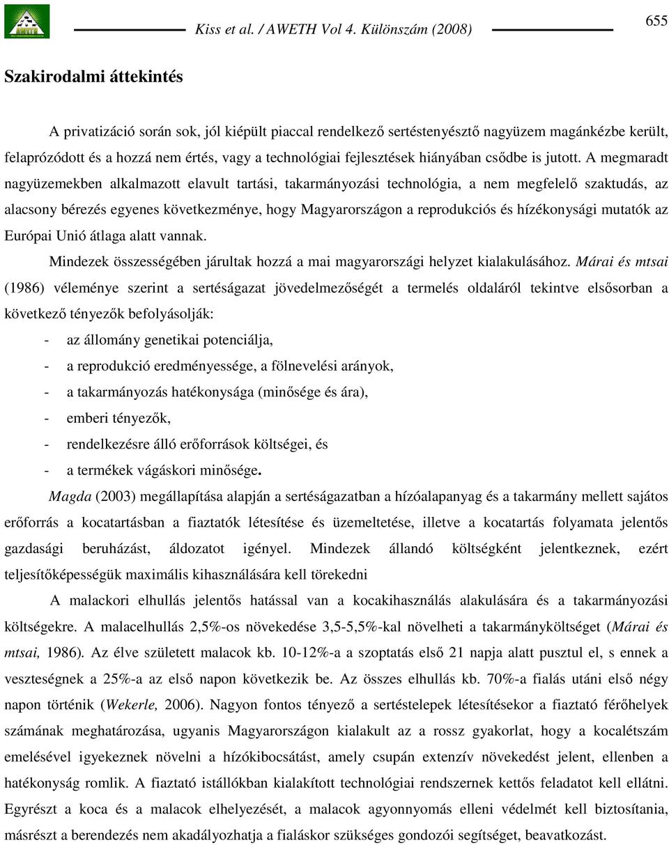 A megmaradt nagyüzemekben alkalmazott elavult tartási, takarmányozási technológia, a nem megfelelı szaktudás, az alacsony bérezés egyenes következménye, hogy Magyarországon a reprodukciós és