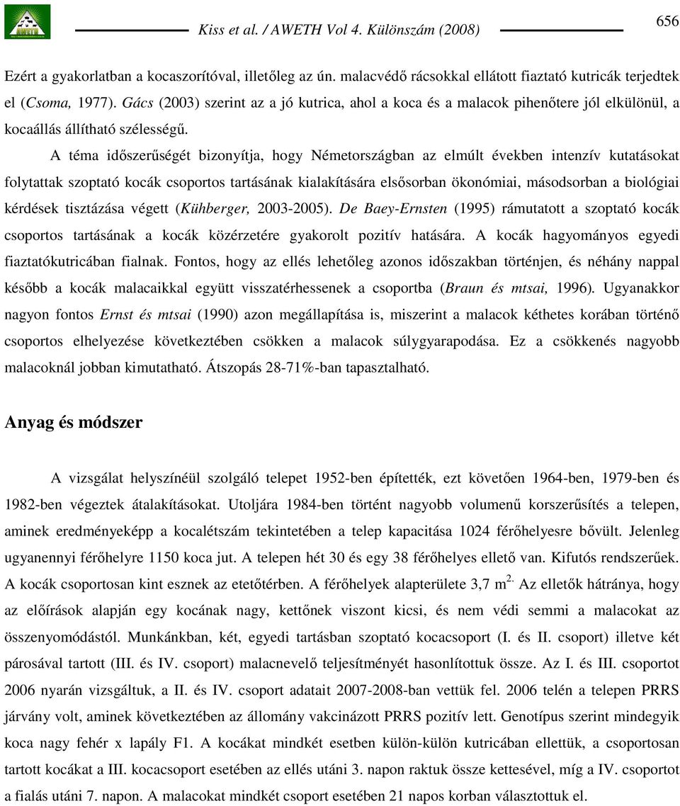 A téma idıszerőségét bizonyítja, hogy Németországban az elmúlt években intenzív kutatásokat folytattak szoptató kocák csoportos tartásának kialakítására elsısorban ökonómiai, másodsorban a biológiai